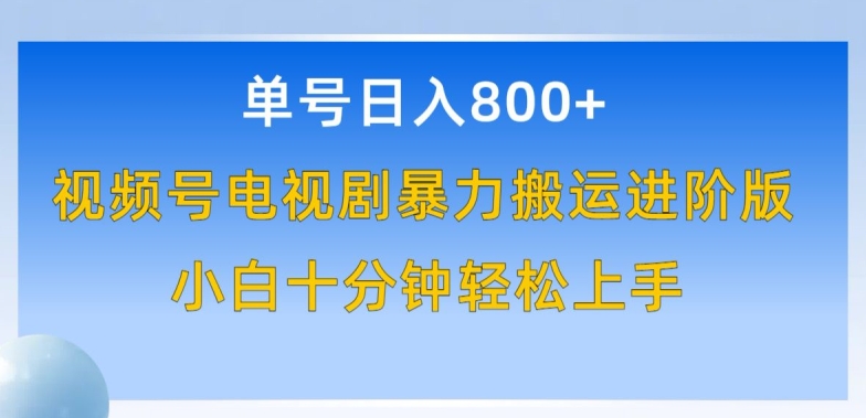 单号日赚800+，视频号电视剧暴力搬运进阶版，100%过原创，小白十分钟也能轻松入手-吾藏分享