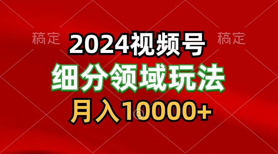 2024视频号分成计划细分领域玩法，每天5分钟，月入1W+-吾藏分享