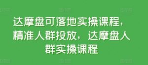 达摩盘可落地实操课程，精准人群投放，达摩盘人群实操课程-吾藏分享