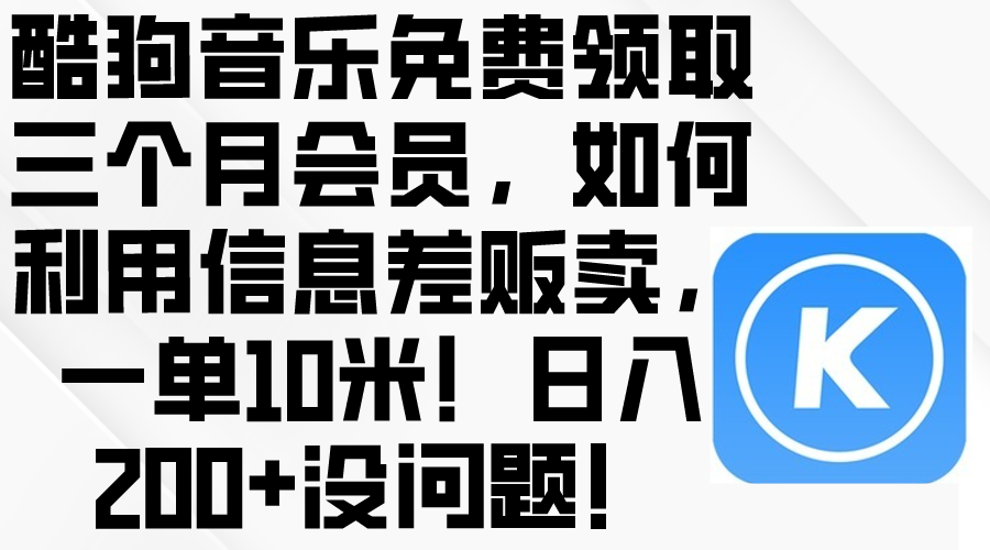 酷狗音乐免费领取三个月会员，利用信息差贩卖，一单10米！日入200+没问题-吾藏分享