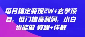 每月稳定变现2W+玄学项目，低门槛高利润，小白也能做 教程+详解-吾藏分享