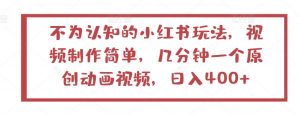 不为认知的小红书玩法，视频制作简单，几分钟一个原创动画视频，日入400+-吾藏分享