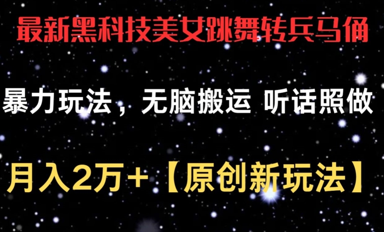 最新黑科技美女跳舞转兵马俑暴力玩法，无脑搬运 听话照做 月入2万+【原创新玩法】-吾藏分享