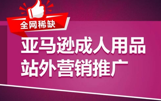 亚马逊成人用品站外营销推广，​成人用品新品推广方案，助力打造类目爆款-吾藏分享