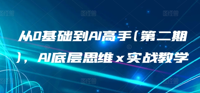 从0基础到AI高手(第二期)，AI底层思维 x 实战教学-吾藏分享