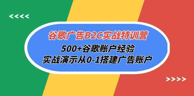 谷歌广告B2C实战特训营，500+谷歌账户经验，实战演示从0-1搭建广告账户-吾藏分享