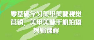 零基础学习美甲美睫视觉营销，美甲美睫手机拍摄剪辑课程-吾藏分享