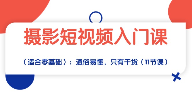 摄影短视频入门课（适合零基础）：通俗易懂，只有干货（11节课）-吾藏分享