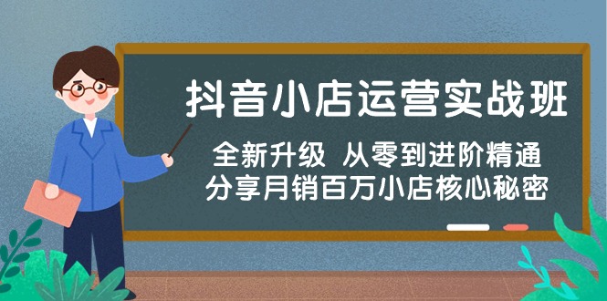 抖音小店运营实战班，全新升级 从零到进阶精通 分享月销百万小店核心秘密-吾藏分享