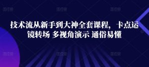 技术流从新手到大神全套课程，卡点运镜转场 多视角演示 通俗易懂-吾藏分享