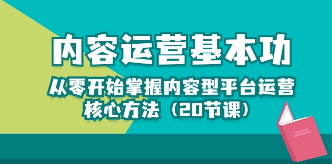 内容运营-基本功：从零开始掌握内容型平台运营核心方法（20节课）-吾藏分享