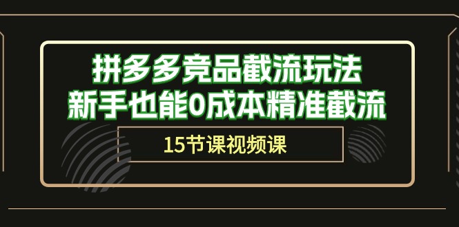 拼多多竞品截流玩法，新手也能0成本精准截流（15节课）-吾藏分享