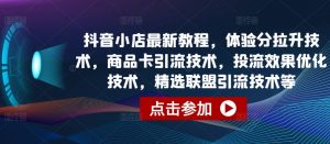 抖音小店最新教程，体验分拉升技术，商品卡引流技术，投流效果优化技术，精选联盟引流技术等-吾藏分享