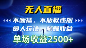 无人直播，不断播，不版权违规，懒人玩法，躺赚收益，一场直播收益2500+-吾藏分享