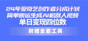 24最新爱奇艺创作者分成计划，简单搬运生成AI机器人视频，单日变现四位数-吾藏分享