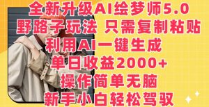 全新升级AI绘梦师5.0.野路子玩法，只需复制粘贴，利用AI一键生成，单日收益2000+-吾藏分享