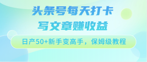 头条号每天打卡写文章赚收益，日产50+新手变高手，保姆级教程-吾藏分享