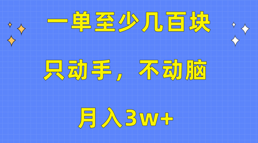 一单至少几百块，只动手不动脑，月入3w+。看完就能上手，保姆级教程-吾藏分享