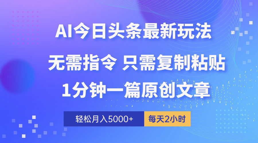 AI头条最新玩法 1分钟一篇 100%过原创 无脑复制粘贴 轻松月入5000+ 每…-吾藏分享