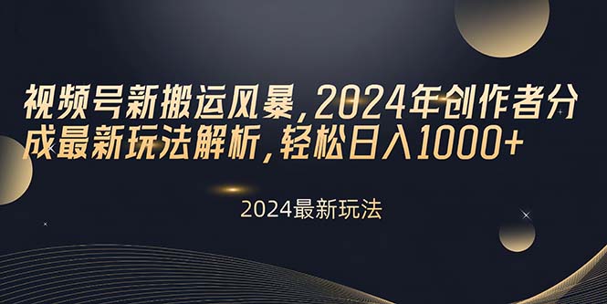 视频号新搬运风暴，2024年创作者分成最新玩法解析，轻松日入1000+-吾藏分享