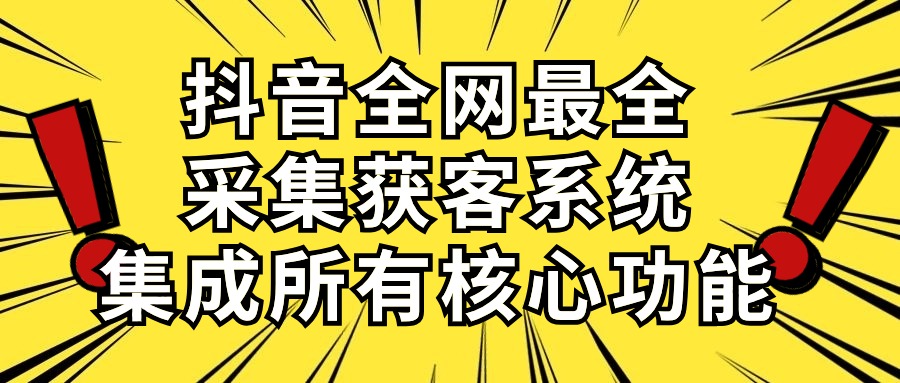 抖音全网最全采集获客系统，集成所有核心功能，日引500+-吾藏分享