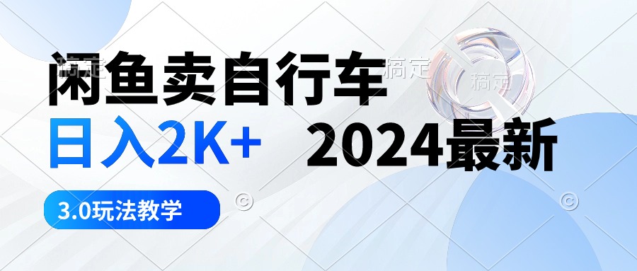 闲鱼卖自行车 日入2K+ 2024最新 3.0玩法教学-吾藏分享