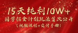 15天纯利10W+，国学掘金计划2024玩法全网首次公开（视频课程+交付手册）-吾藏分享