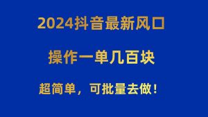 2024抖音最新风口！操作一单几百块！超简单，可批量去做！！！-吾藏分享