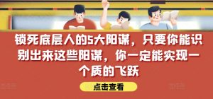 锁死底层人的5大阳谋，只要你能识别出来这些阳谋，你一定能实现一个质的飞跃【付费文章】-吾藏分享