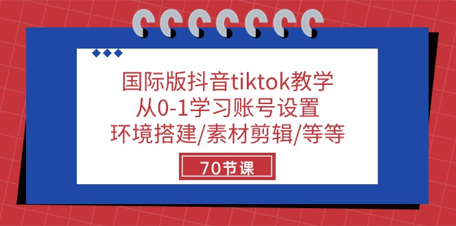 国际版抖音tiktok教学：从0-1学习账号设置/环境搭建/素材剪辑/等等/70节-吾藏分享