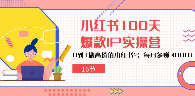 小红书100天-爆款IP实操营，0到1做高价值小红书号 每月多赚3000+（16节）-吾藏分享