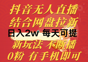 抖音无人直播，结合网盘拉新，日入2万多，提现次日到账！新玩法不违规…-吾藏分享