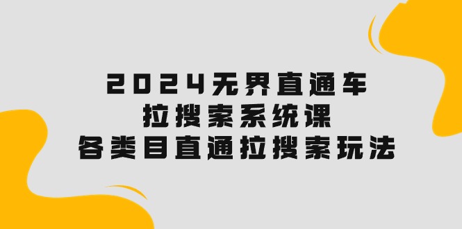 2024无界直通车·拉搜索系统课：各类目直通车 拉搜索玩法！-吾藏分享