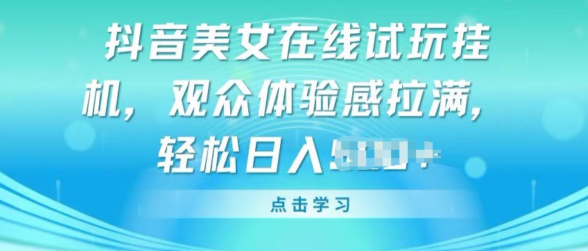 抖音美女在线试玩挂JI，观众体验感拉满，实现轻松变现-吾藏分享