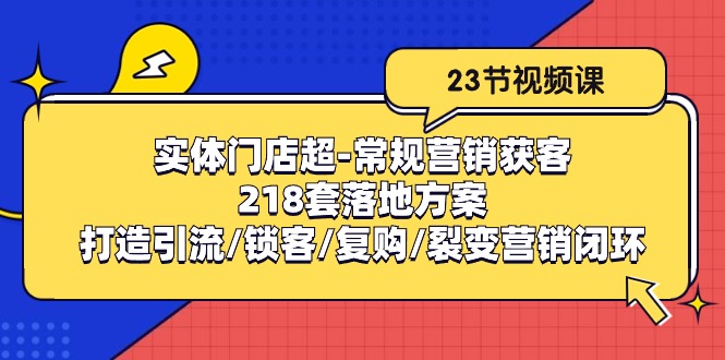 实体门店超常规营销获客：218套落地方案/打造引流/锁客/复购/裂变营销-吾藏分享