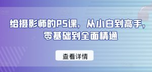 给摄影师的PS课，从小白到高手，零基础到全面精通-吾藏分享