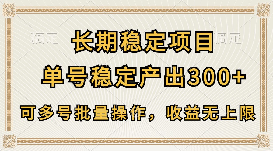 长期稳定项目，单号稳定产出300+，可多号批量操作，收益无上限-吾藏分享