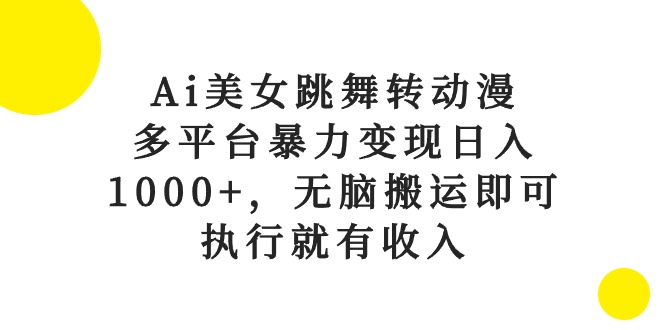 Ai美女跳舞转动漫，多平台暴力变现日入1000+，无脑搬运即可，执行就有收入-吾藏分享