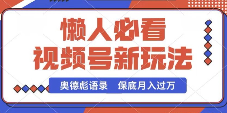 视频号新玩法，奥德彪语录，视频制作简单，流量也不错，保底月入过W-吾藏分享