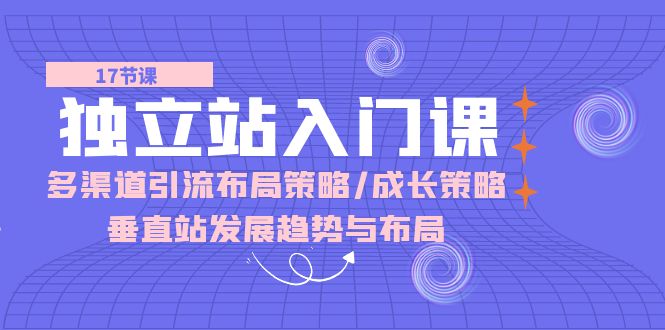 独立站 入门课：多渠道 引流布局策略/成长策略/垂直站发展趋势与布局-吾藏分享