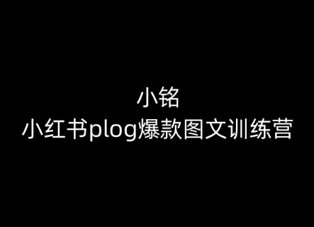 小铭-小红书plog爆款图文训练营，教你从0-1做小红书-吾藏分享