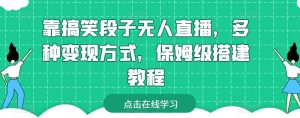 靠搞笑段子无人直播，多种变现方式，保姆级搭建教程-吾藏分享