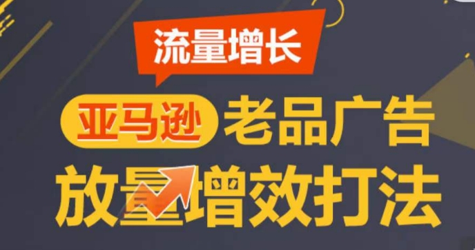 亚马逊流量增长-老品广告放量增效打法，循序渐进，打造更多TOP listing​-吾藏分享