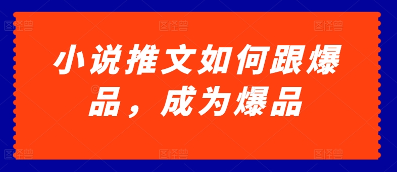 小说推文如何跟爆品，成为爆品-吾藏分享