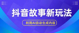 抖音故事新玩法，利用AI自动生成原创内容，新手日入一到三张【揭秘】-吾藏分享