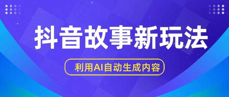 抖音故事新玩法，利用AI自动生成原创内容，新手日入一到三张【揭秘】-吾藏分享