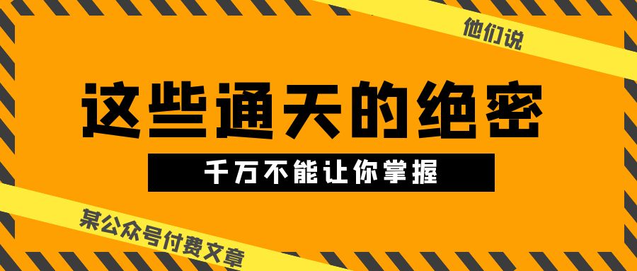 图片[1]-某公众号付费文章《他们说 “ 这些通天的绝密，千万不能让你掌握! ”》-吾藏分享