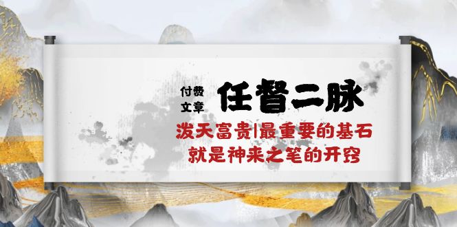 某付费文章《任督 二脉 泼天富贵|最重要的基石 就是神来之笔的开窍|万字》-吾藏分享