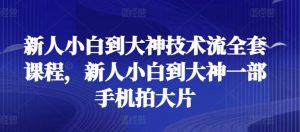 新人小白到大神技术流全套课程，新人小白到大神一部手机拍大片-吾藏分享