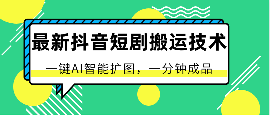 最新抖音短剧搬运技术，一键AI智能扩图，百分百过原创，秒过豆荚！-吾藏分享